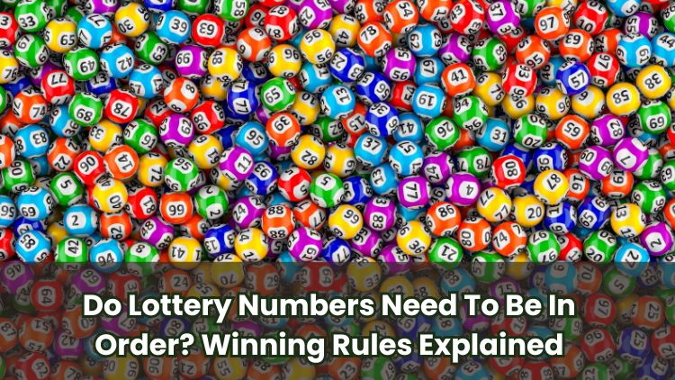 Do Lottery Numbers Need To Be In Order? Winning Rules Explained