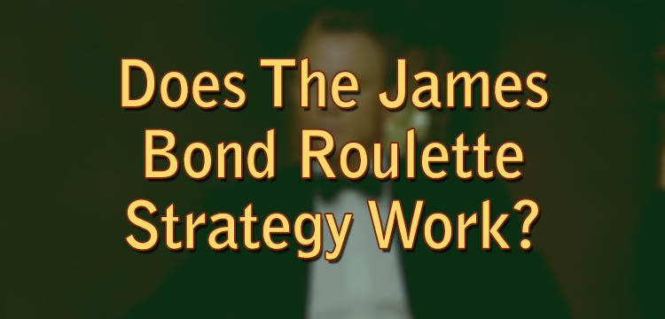 Does The James Bond Roulette Strategy Work?