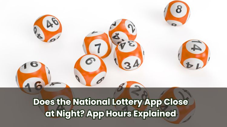 Does the National Lottery App Close at Night? App Hours Explained