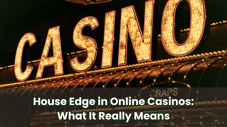 House Edge in Online Casinos: What It Really Means