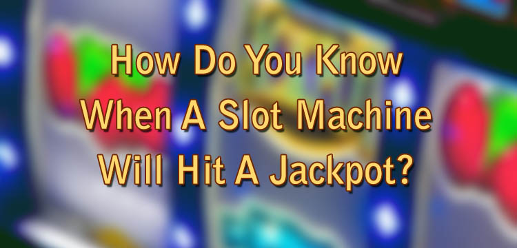 How Do You Know When A Slot Machine Will Hit A Jackpot?