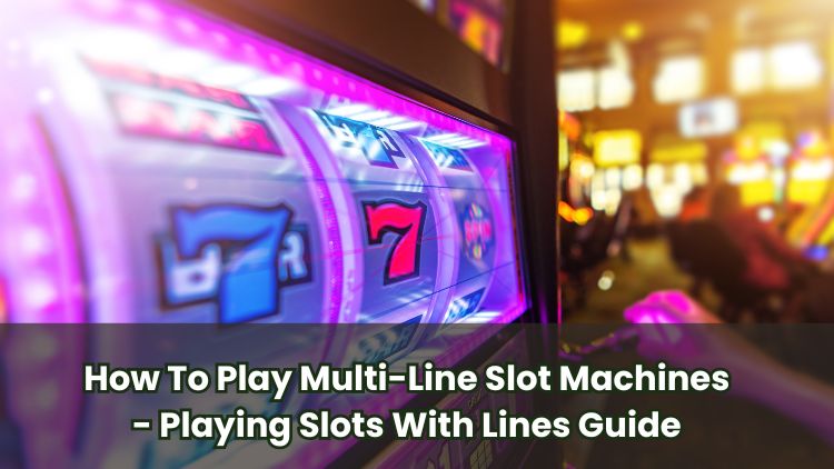 How To Play Multi-Line Slot Machines - Playing Slots With Lines Guide