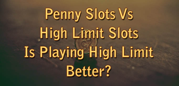 Penny Slots Vs High Limit Slots - Is Playing High Limit Better?