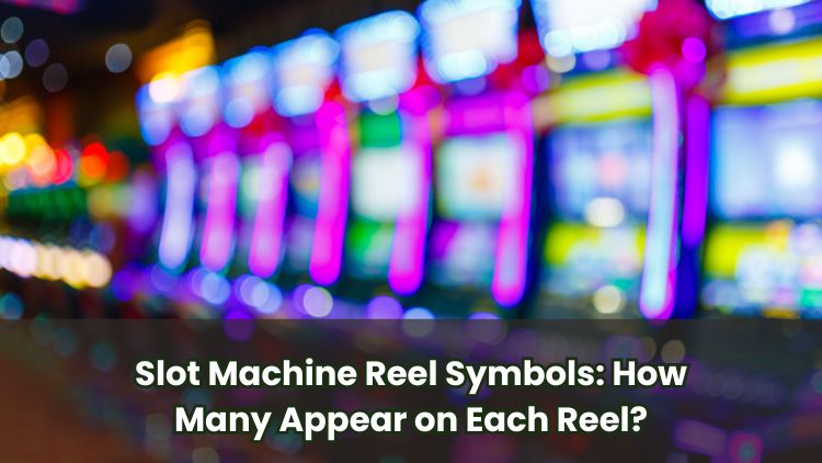 Slot Machine Reel Symbols: How Many Appear on Each Reel?