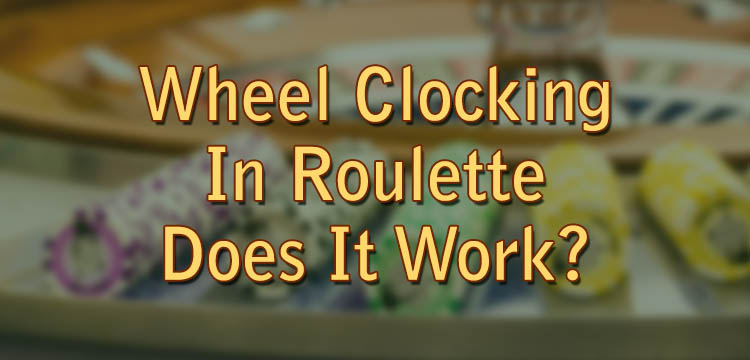 Wheel Clocking In Roulette - Does It Work?