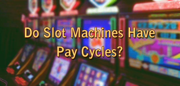 Do Slot Machines Have Pay Cycles?
