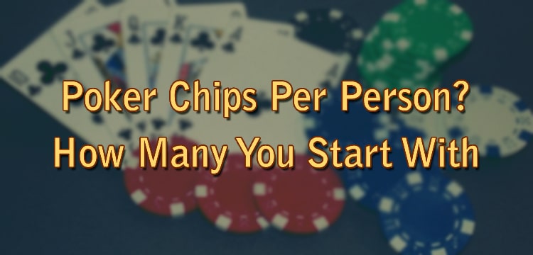 Poker Chips Per Person? How Many You Start With